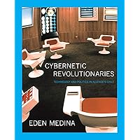 Cybernetic Revolutionaries: Technology and Politics in Allende's Chile (The MIT Press)