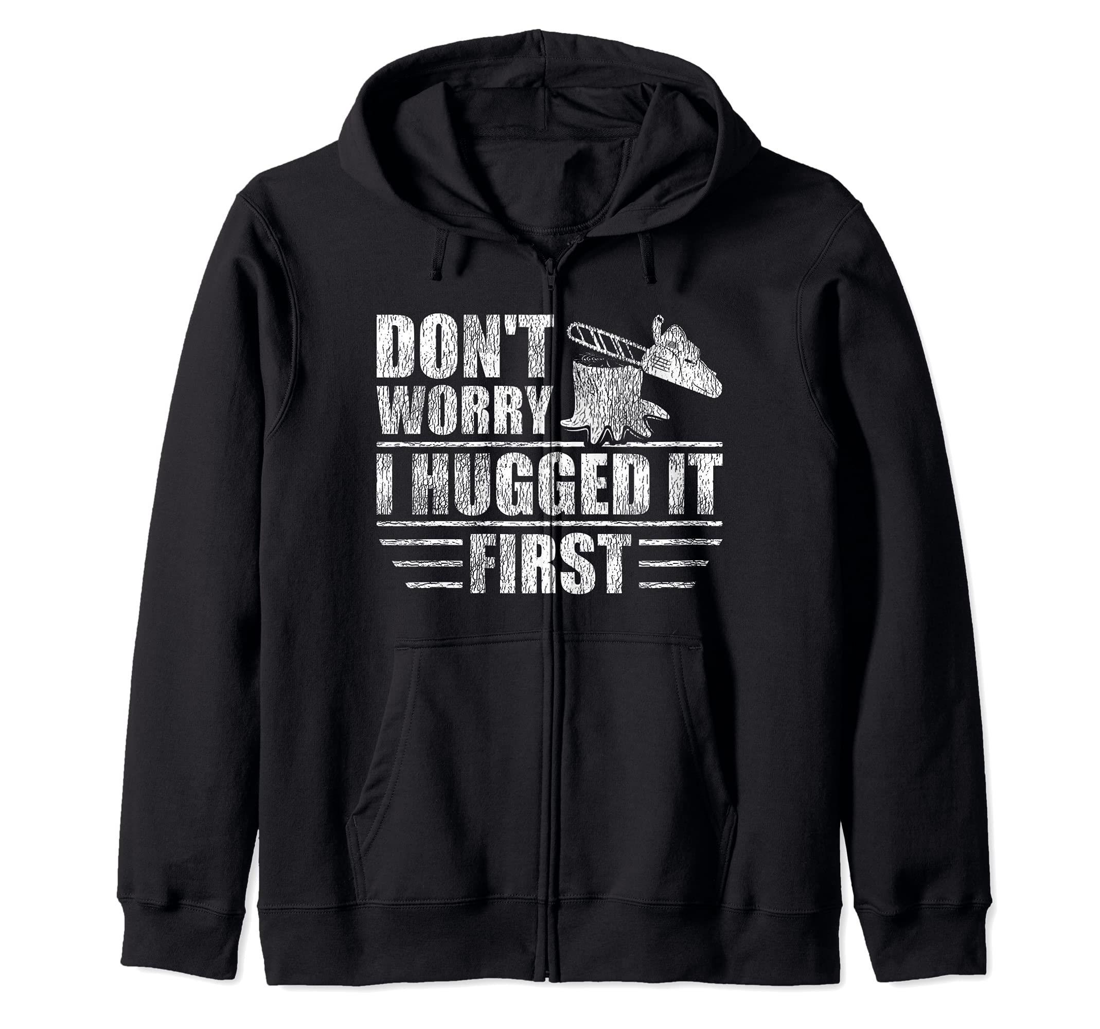 Logger's Don't Worry I Hugged It First Tree Saw Zip Hoodie