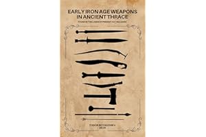 EARLY IRON AGE WEAPONS IN ANCIENT THRACE: Found in the Lands of Present-Day Bulgaria