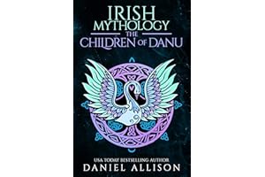 Irish Mythology: The Children of Danu: A Retelling of the Irish Mythological Cycle (Celtic Myths & Legends Retold)