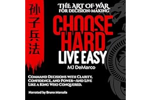 Choose Hard, Live Easy: The Art of War for Decision-Making: Command Decisions with Clarity, Confidence, and Power—and Live Li