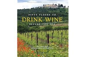 Fifty Places to Drink Wine Before You Die: Travel Experts Share the World's Greatest Wine Destinations