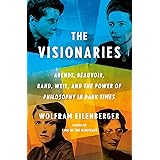 The Visionaries: Arendt, Beauvoir, Rand, Weil, and the Power of Philosophy in Dark Times