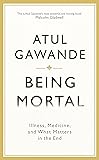 Being Mortal Illness, Medicine, and What Matters in the End