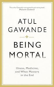 Being Mortal Illness, Medicine, and What Matters in the End