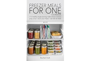 FREEZER MEALS FOR ONE COOKBOOK: 110 Healthy Single-Serving Make-Ahead Recipes Prep Once • Stock Your Freezer • Eat Well All W