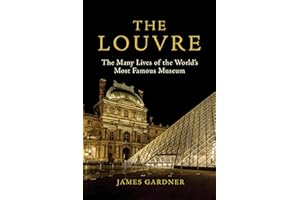 The Louvre: The Many Lives of the World's Most Famous Museum