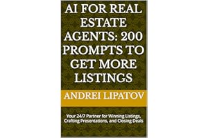 AI for Real Estate Agents: 200 Prompts to Get More Listings: Your 24/7 Partner for Winning Listings, Crafting Presentations, 