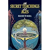 The Secret Teachings of All Ages: An Encyclopedic Outline of Masonic, Hermetic, Qabbalistic and Rosicrucian Symbolical Philos