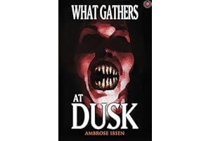 What Gathers at Dusk: Haunting Tales of Horror and the Supernatural (The Black Door Collection: Modern Horror You Can’t Unrea