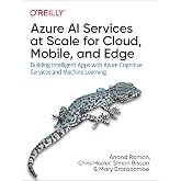 Azure AI Services at Scale for Cloud, Mobile, and Edge: Building Intelligent Apps with Azure Cognitive Services and Machine Learning