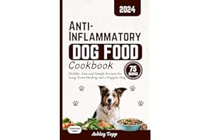 Anti-Inflammatory Dog Food Cookbook: Homemade Healthy, Fast and Simple Recipes for Long-Term Healing, Immune Boosting, and a 