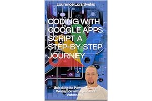 Coding with Google Apps Script A Step-by-Step Journey: Unlocking the Power of Google Workspace with Apps Script Automation (P