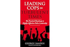 Leading Cops in Turbulent Times: The Practical Roadmap to Highly-Effective Police Leadership