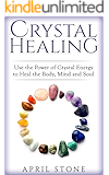 Crystal Healing: Use the Power of Crystal Energy to Heal the Body, Mind and Soul (April Stone - Spirituality Book 4)