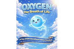 Oxygen The Breath of Life: A Fun STEM Educational Science Storybook About Air, Atoms, Earth, Energy & the Elements That Keep 