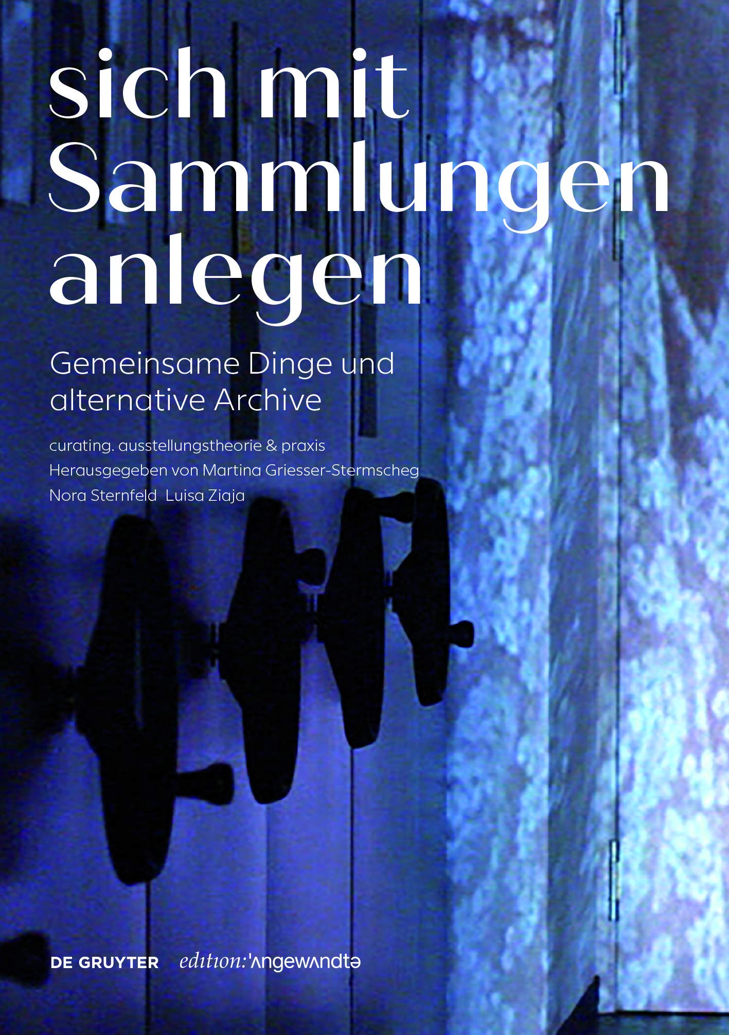 Sich mit Sammlungen anlegen: Gemeinsame Dinge und alternative Archive (Edition Angewandte)