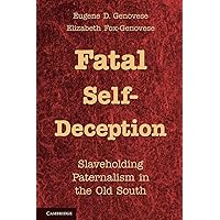 Fatal Self-Deception: Slaveholding Paternalism in the Old South