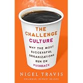 The Challenge Culture: Why the Most Successful Organizations Run on Pushback
