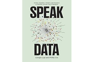 Speak Data: Artists, Scientists, Thinkers, and Dreamers on How We Live Our Lives in Numbers