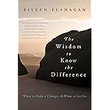 The Wisdom to Know the Difference: When to Make a Change-and When to Let Go