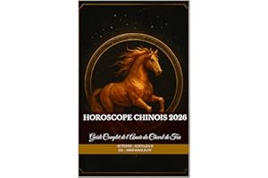 Horoscope Chinois 2026: Guide Complet de l’Année du Cheval de Feu (French Edition)