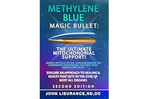 Methylene Blue: Magic Bullet: The Ultimate Mitochondrial Support. Explore An Approach to Healing and Health That Goes to The 