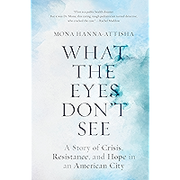 What the Eyes Don't See: A Story of Crisis, Resistance, and Hope in an American City