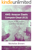 AWS: Amazon Elastic Compute Cloud (EC2): Guide for Beginners. Easy to Understand