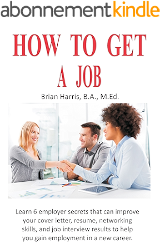 Download How To Get A Job: Learn 6 employer secrets that can improve your cover letter, resume, networking skills, and job interview results to help you gain employment ... (Career Planning Book 2) (English Edition) PDF