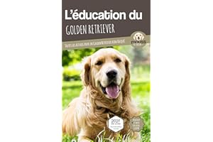 L'ÉDUCATION DU GOLDEN RETRIEVER - Edition 2021 enrichie: Toutes les astuces pour un Golden Retriever bien éduqué (L'EDUCATION