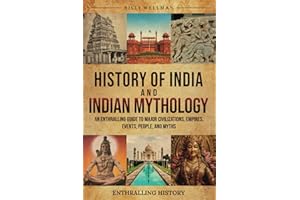 History of India and Indian Mythology: An Enthralling Guide to Major Civilizations, Empires, Events, People, and Myths (Exploring the Past)