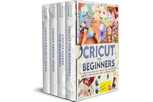 Cricut For Beginners: 4 books in 1: All You Need To Know About Cricut, Expand On Your Passion For Object Design And Transform