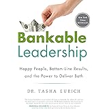 Bankable Leadership : Happy People, Bottom-Line Results, and the Power to Deliver Both