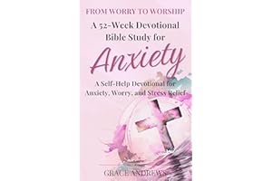 From Worry to Worship A 52-Week Devotional Bible Study for Anxiety: A Self-Help Devotional for Anxiety, Worry, and Stress Rel