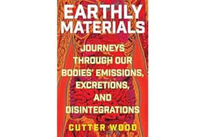 Earthly Materials: Journeys Through Our Bodies' Emissions, Excretions, and Disintegrations