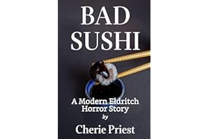 Bad Sushi: A Modern Eldritch Horror Story by Cherie Priest