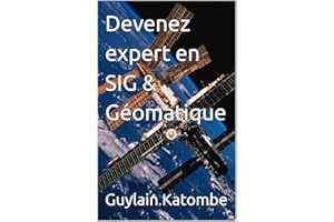 Devenez expert en SIG & Géomatique (French Edition)