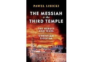 The Messiah and the Third Temple: The Heresy and Wars of Christian Zionism
