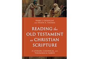 Reading the Old Testament as Christian Scripture: A Literary, Canonical, and Theological Survey (Reading Christian Scripture)