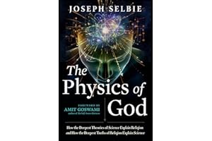 The Physics of God: How the Deepest Theories of Science Explain Religion and How the Deepest Truths of Religion Explain Scien