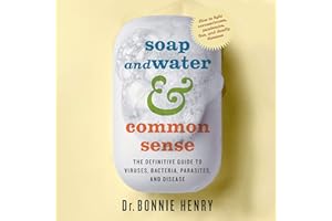 Soap and Water & Common Sense: The definitive guide to viruses, bacteria, parasites and disease