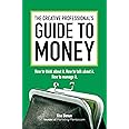 The Creative Professional's Guide to Money: How to Think About It, How to Talk About it, How to Manage It