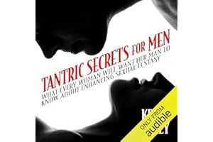 Tantric Secrets for Men: What Every Woman Will Want Her Man to Know About Enhancing Sexual Ecstasy