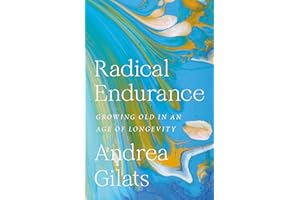 Radical Endurance: Growing Old in an Age of Longevity