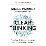 Clear Thinking: Turning Ordinary Moments into Extraordinary Results