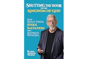 Shutting the Door to the Kingdom of God: How Watch Tower Stole Salvation from Jehovah’s Witnesses