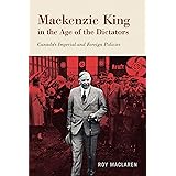 Mackenzie King in the Age of the Dictators: Canada's Imperial and Foreign Policies