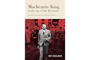 Mackenzie King in the Age of the Dictators: Canada's Imperial and Foreign Policies