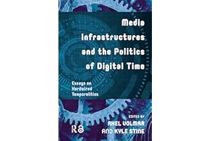 Media Infrastructures and the Politics of Digital Time: Essays on Hardwired Temporalities (Recursions)